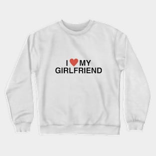 I Love My Girlfriend Crewneck Sweatshirt